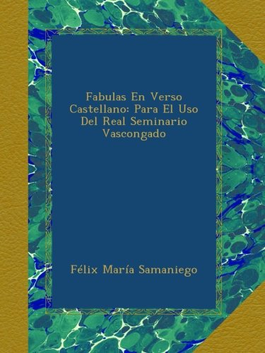 Fabulas En Verso Castellano: Para El Uso Del Real Seminario Vascongado (Spanish Edition)
