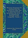 Memorias Economicas Da Academia Real Das Sciencias De Lisboa, Para O Adiantamento Da Agricultura, Das Artes, E Da Industria Em Portugal, E Suas Conquistas, Volume 3 (Spanish Edition)