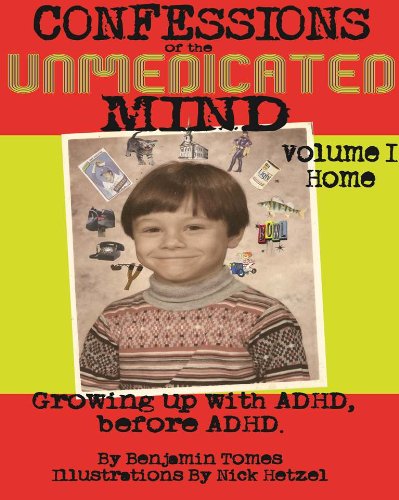 Confessions of the Unmedicated Mind, Volume 1: Home: Growing up with ADHD, before ADHD.