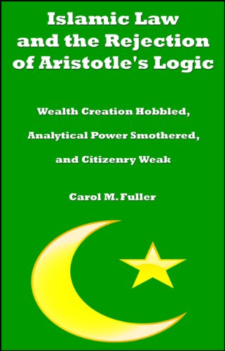 Islamic Law and The Rejection of Aristotle's Logic: Wealth Creation Hobbled, Analytical Power Smothered, and Citizenry Weak