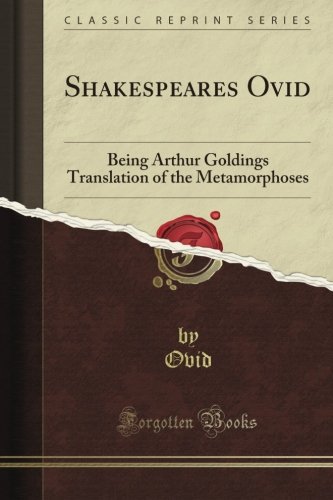 Shakespeare's Ovid: Being Arthur Golding's Translation of the Metamorphoses (Classic Reprint)