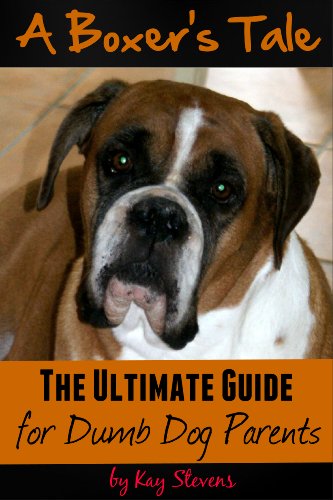 A Boxer's Tale - The Ultimate Guide for Dumb Dog Parents (Dog Breed Information Book 2)