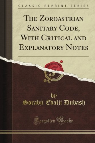 The Zoroastrian Sanitary Code, With Critical and Explanatory Notes (Classic Reprint)
