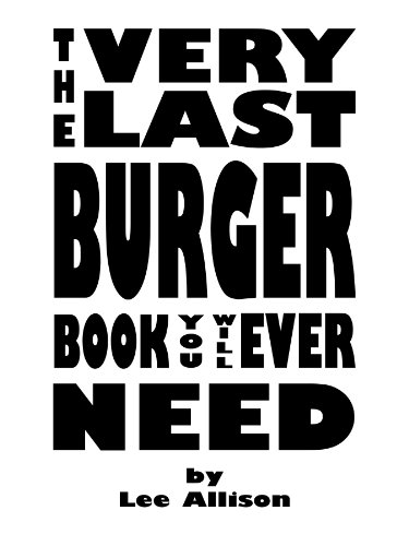 The Very Last Burger Book You Will Ever Need (The Very Last Cookbook Series 1)