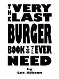 The Very Last Burger Book You Will Ever Need (The Very Last Cookbook Series 1)