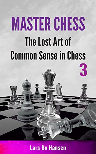 The Lost Art of Common Sense in Chess (Master Chess Book 3)