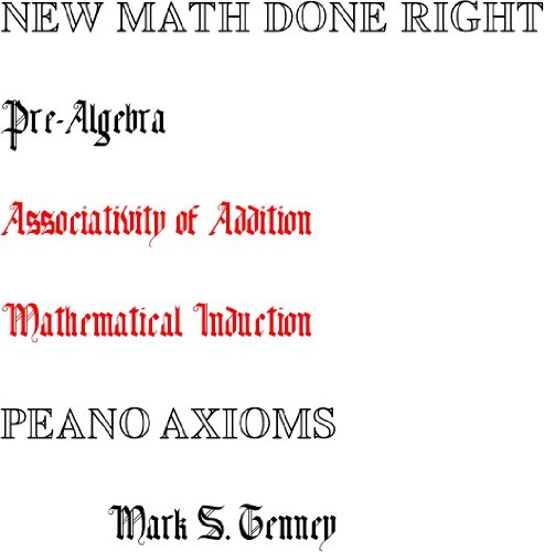 Pre-Algebra New Math Done Right Peano Axioms Associativity of Addition (Pre-Algebra New Math Done Right Peano Axioms Single Focus Book 3)