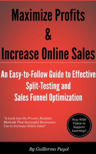 Maximize Profits & Increase Online Sales - An Easy-to-Follow Guide to Effective Split Testing and Sales Funnel Optimization