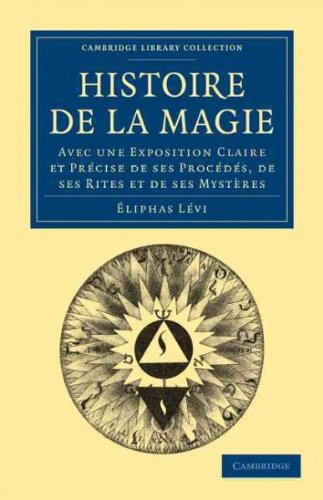 Histoire de la Magie: Avec une Exposition Claire et PrÃ©cise de ses ProcÃ©dÃ©s, de ses Rites et de ses MystÃ¨res (Cambridge Library ... and Esoteric Knowledge) (French Edition)