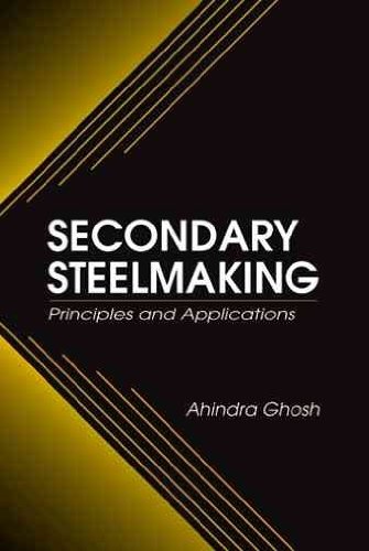 Secondary Steelmaking [ SECONDARY STEELMAKING BY Ghosh, Ahindra ( Author ) Dec-13-2000