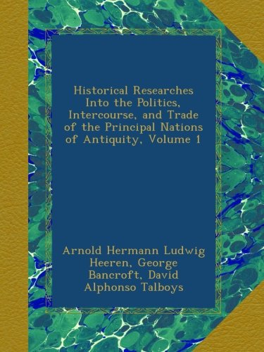 Historical Researches Into the Politics, Intercourse, and Trade of the Principal Nations of Antiquity, Volume 1