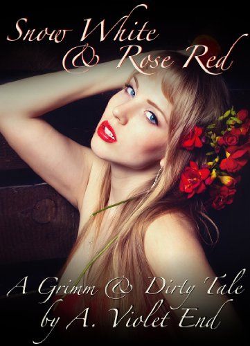 Snow White and Rose Red, A Grimm & Dirty Tale of two erotic sisters who share everything. (Grimm & Dirty Fairy Tales Book 13)