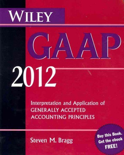 Wiley GAAP: Interpretation and Application of Generally Accepted Accounting Principles [With CDROM] (2012) [ WILEY GAAP: INTERPRETATION AND APPLICATION OF GENERALLY ACCEPTED ACCOUNTING PRINCIPLES [WITH CDROM] (2012) BY Bragg, Steven M. ( Author ) Dec-06-2