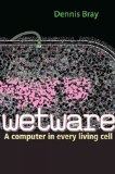 [ Wetware: A Computer in Every Living Cell [ WETWARE: A COMPUTER IN EVERY LIVING CELL BY Bray, Dennis ( Author ) Jan-25-2011[ WETWARE: A COMPUTER IN EVERY LIVING CELL [ WETWARE: A COMPUTER IN EVERY LIVING CELL BY BRAY, DENNIS ( AUTHOR ) JAN-25-2011 ] By B