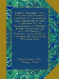 Factory Accounts, Their Principles and Practice; a Handbook for Accountants and Manufacturers with Appendices On the Nomenclature of Machine Details; ... Insurance; the Factory and Workshop Acts,