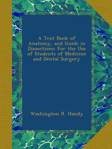 A Text Book of Anatomy, and Guide in Dissections: For the Use of Students of Medicine and Dental Surgery