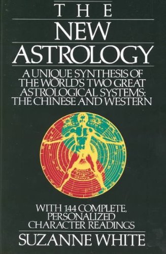 [ The New Astrology: A Unique Synthesis of the World's Two Great Astrological Systems: The Chinese and Western [ THE NEW ASTROLOGY: A UNIQUE SYNTHESIS OF THE WORLD'S TWO GREAT ASTROLOGICAL SYSTEMS: THE CHINESE AND WESTERN BY White, Suzanne ( Author ) Apr-