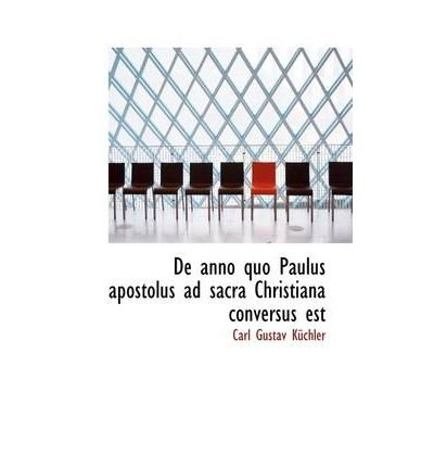 [ de Anno Quo Paulus Apostolus Ad Sacra Christiana Conversus Est [ DE ANNO QUO PAULUS APOSTOLUS AD SACRA CHRISTIANA CONVERSUS EST BY Kchler, Carl Gustav ( Author ) May-20-2009 ] By Kchler, Carl Gustav ( Author ) [ 2009 ) [ Hardcover ]