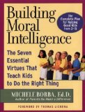 Building Moral Intelligence: The Seven Essential Virtues That Teach Kids to Do the Right Thing [ BUILDING MORAL INTELLIGENCE: THE SEVEN ESSENTIAL VIRTUES THAT TEACH KIDS TO DO THE RIGHT THING BY Borba, Michele ( Author ) Sep-25-2002