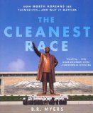 The Cleanest Race: How North Koreans See Themselves--And Why It Matters [ THE CLEANEST RACE: HOW NORTH KOREANS SEE THEMSELVES--AND WHY IT MATTERS BY Myers, B. R. ( Author ) Dec-20-2011