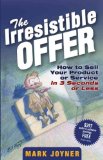 [ The Irresistible Offer: How to Sell Your Product or Service in 3 Seconds or Less [ THE IRRESISTIBLE OFFER: HOW TO SELL YOUR PRODUCT OR SERVICE IN 3 SECONDS OR LESS BY Joyner, Mark ( Author ) Aug-01-2005[ THE IRRESISTIBLE OFFER: HOW TO SELL YOUR PRODUCT