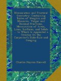 Mensuration and Practical Geometry: Containing Tables of Weights and Measures, Vulgar and Decimal Fractions, Mensuration of Areas, Lines, Surfaces, ... On the Carpenter's Slide-Rule and Gauging