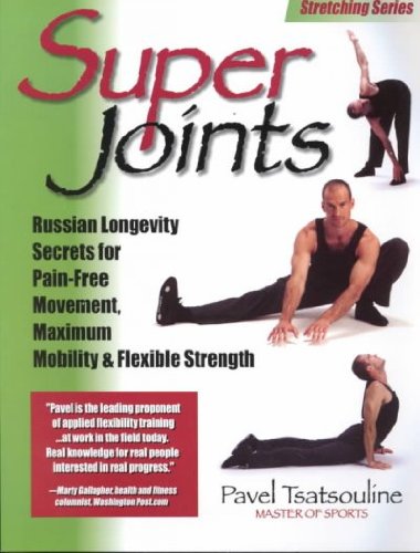 Super Joints: Russian Longevity Secrets for Pain-Free Movement, Maximum Mobility & Flexible Strength [ SUPER JOINTS: RUSSIAN LONGEVITY SECRETS FOR PAIN-FREE MOVEMENT, MAXIMUM MOBILITY & FLEXIBLE STRENGTH BY Tsatsouline, Pavel ( Author ) Jan-01-2010
