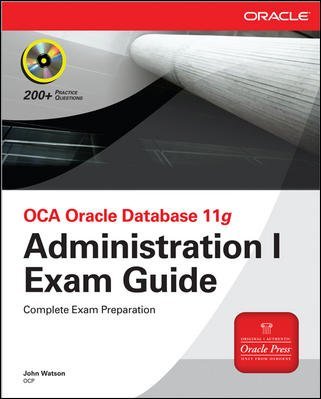 OCA Oracle Database 11g Administration I Exam Guide: (Exam 1Z0-052) [With CDROM] [ OCA ORACLE DATABASE 11G ADMINISTRATION I EXAM GUIDE: (EXAM 1Z0-052) [WITH CDROM] BY Watson, John ( Author ) May-02-2008