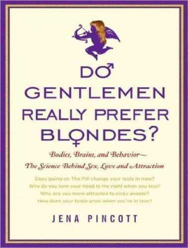 Do Gentlemen Really Prefer Blondes?: Bodies, Brains, and Behavior---The Science Behind Sex, Love and Attraction