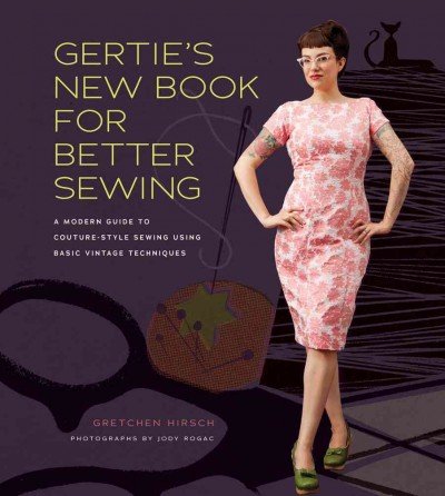 Gertie's New Book for Better Sewing: A Modern Guide to Couture-Style Sewing Using Basic Vintage Techniques