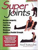 Super Joints: Russian Longevity Secrets for Pain-Free Movement, Maximum Mobility & Flexible Strength [ SUPER JOINTS: RUSSIAN LONGEVITY SECRETS FOR PAIN-FREE MOVEMENT, MAXIMUM MOBILITY & FLEXIBLE STRENGTH BY Tsatsouline, Pavel ( Author ) Jan-01-2010