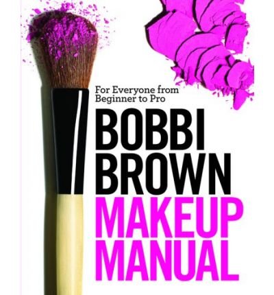 Bobbi Brown Makeup Manual: For Everyone from Beginner to Pro [ BOBBI BROWN MAKEUP MANUAL: FOR EVERYONE FROM BEGINNER TO PRO BY Brown, Bobbi ( Author ) Dec-01-2008