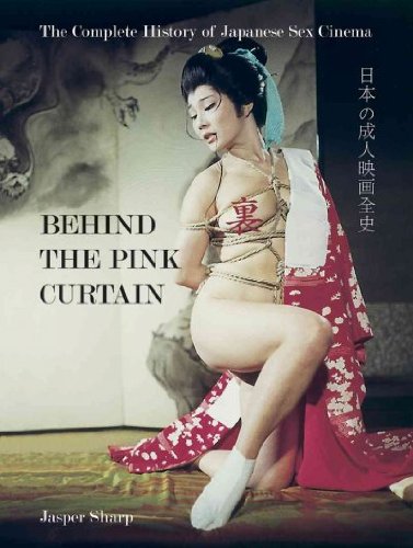 Behind the Pink Curtain: The Complete History of Japanese Sex Cinema [ BEHIND THE PINK CURTAIN: THE COMPLETE HISTORY OF JAPANESE SEX CINEMA BY Sharp, Jasper ( Author ) Nov-03-2008