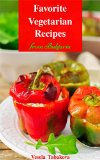 Favorite Vegetarian Recipes from Bulgaria: Quick & Easy Vegetarian Cookbook for Busy People on a Budget (Mediterranean Diet, Mediterranean Recipes, Mediterranean Cookbook 1)