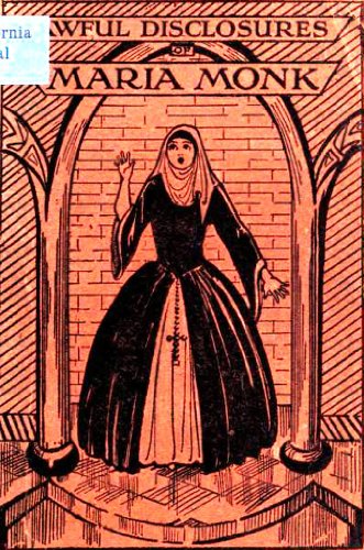 Awful disclosures of Maria Monk : as exhibited in a narrative of her sufferings during a residence of five years as a novice, and two years as a black nun