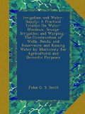 Irrigation and Water-Supply: A Practical Treatist On Water-Meadows, Sewage Irrigation and Warping : The Construction of Wells, Ponds, and Reservoirs; ... for Agricultural and Domestic Purposes