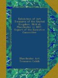 Exhibition of Art Treasures of the United Kingdom, Held at Manchester in 1857. Report of the Executive Committee