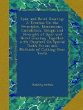 Spur and Bevel Gearing: A Treatise On the Principles, Dimensions, Calculation, Design and Strength of Spur and Bevel Gearing, Together with Chapters ... Tooth Forms and Methods of Cutting Gear Teeth