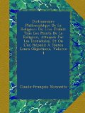 Dictionnaire Philosophique De La Religion: OÃ¹ L'on Ã‰tablit Tous Les Points De La Religion, AttaquÃ©s Par Les IncrÃ©dules, Et Ou L'on RÃ©pond Ã€ Toutes Leurs Objections, Volume 4 (French Edition)