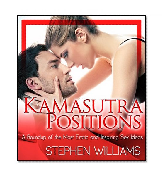 Kamasutra Positions: A Roundup Of The Most Erotic And Inspiring Sex Ideas!
