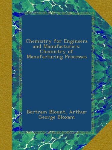Chemistry for Engineers and Manufacturers: Chemistry of Manufacturing Processes