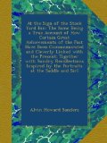 At the Sign of the Stock Yard Inn: The Same Being a True Account of How Certain Great Achievements of the Past Have Been Commemorated and Cleverly ... by the Portraits at the Saddle and Sirl