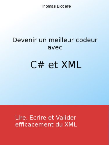 Devenir un meilleur codeur avec C# et XML (French Edition)