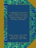 A comparative grammar of the Sanskrit, Zend, Greek, Latin, Lithuanian, Gothic, German, and Slavonic languages;: 1