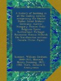 A history of banking in all the leading nations; comprising the United States; Great Britain; Germany; Austro-Hungary; France; Italy; Belgium; Spain; ... Scandinavian nations; Canada; China; Japan;