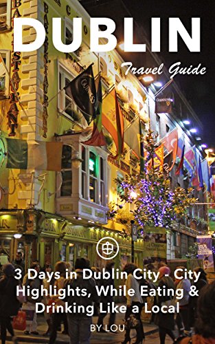 Dublin Travel Guide (Unanchor): 3 Days in Dublin City - City Highlights, While Eating & Drinking Like a Local