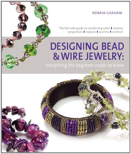 Designing Bead and Wire Jewelry: Everything the Beginner Needs to Know