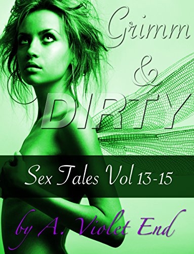Grimm & Dirty Sex Tales Vol 13-15: fairy tales about the erotic adventures of Snow White and Rose Red, The Twelve (lesbian) Huntsmen, and the sexually ... The Golden Bird (Grimm & Dirty Fairy Tales)