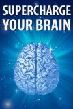 SuperCharged Brain: Improve Your Memory, Increase Production, Strengthen Your Mind