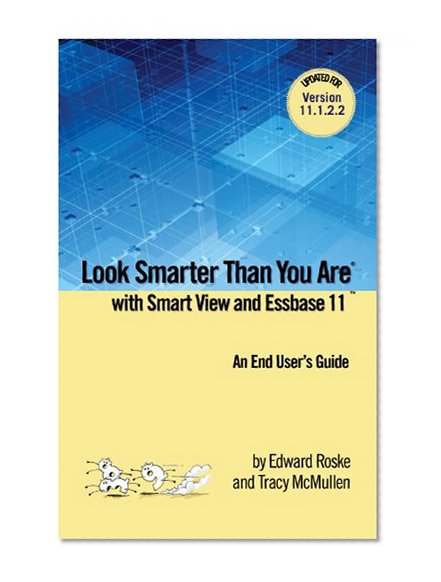 Look Smarter Than You Are with Smart View and Essbase 11.1.2.2: An End User's Guide